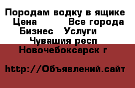 Породам водку в ящике › Цена ­ 950 - Все города Бизнес » Услуги   . Чувашия респ.,Новочебоксарск г.